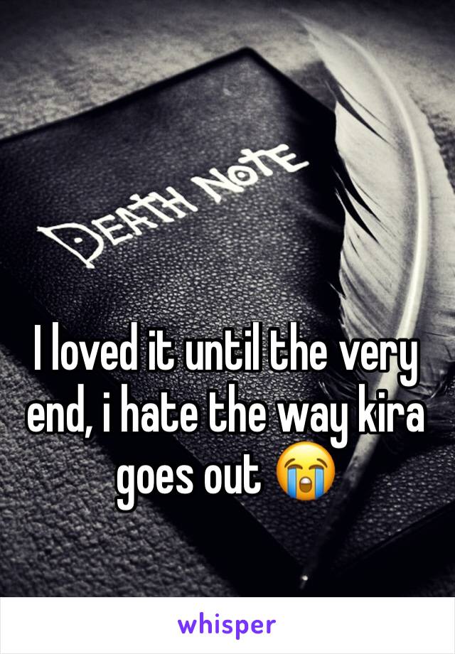 I loved it until the very end, i hate the way kira goes out 😭