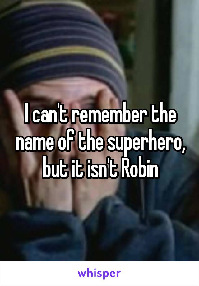 I can't remember the name of the superhero, but it isn't Robin