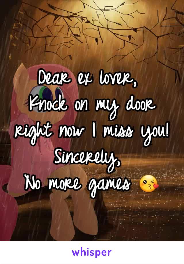 Dear ex lover, 
Knock on my door right now I miss you!
Sincerely, 
No more games 😘