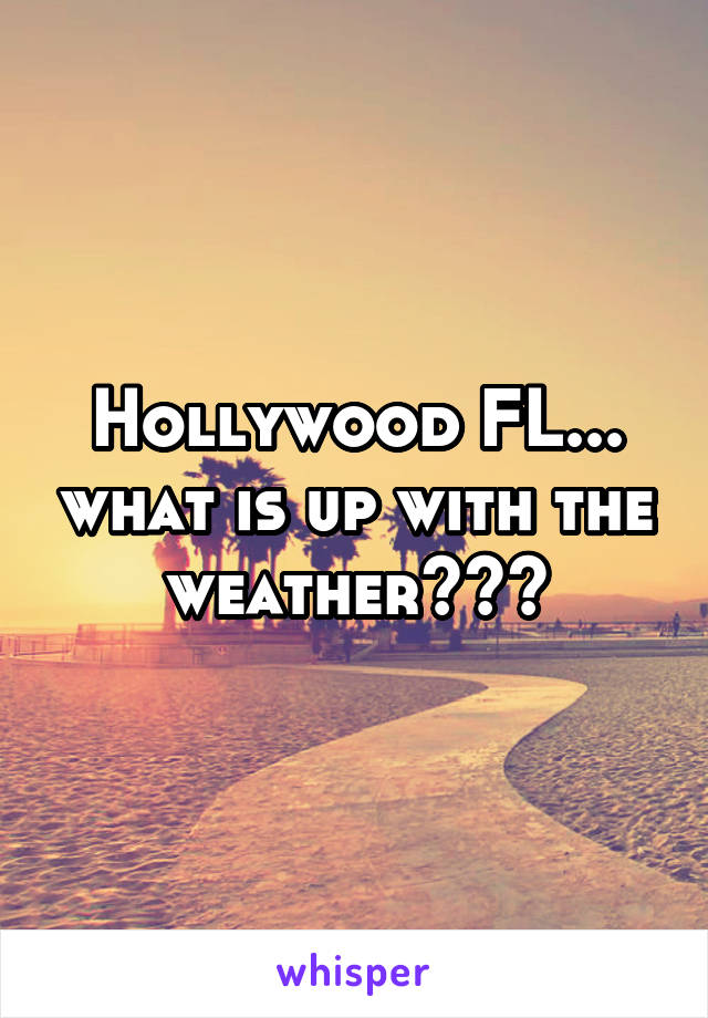 Hollywood FL... what is up with the weather???