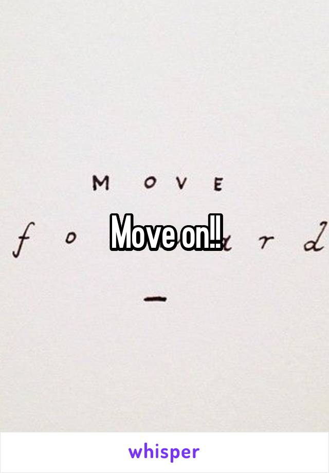 Move on!!