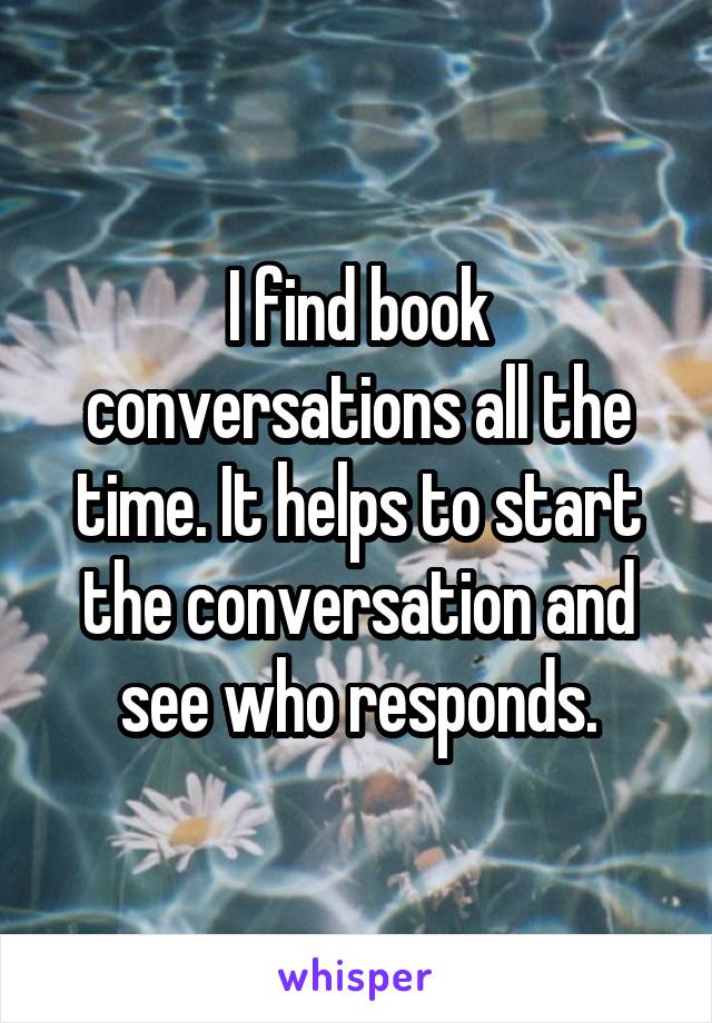 I find book conversations all the time. It helps to start the conversation and see who responds.
