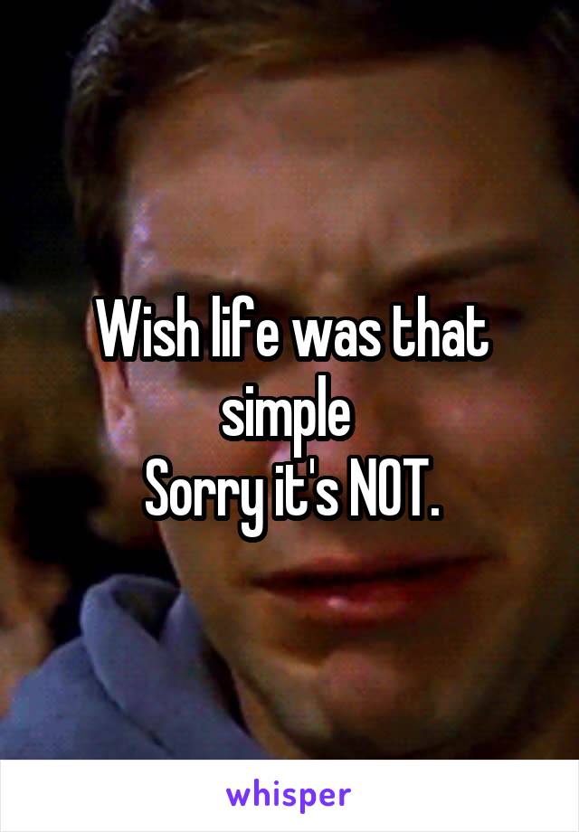 Wish life was that simple 
Sorry it's NOT.