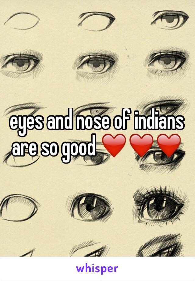 eyes and nose of indians are so good ❤️❤️❤️