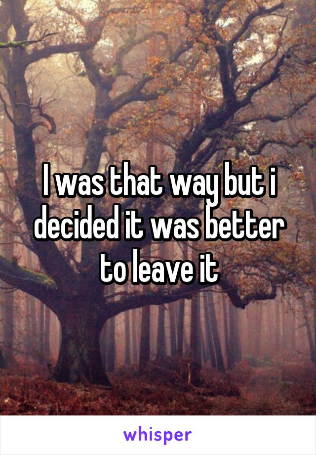 I was that way but i decided it was better to leave it