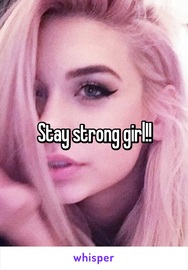 Stay strong girl!!