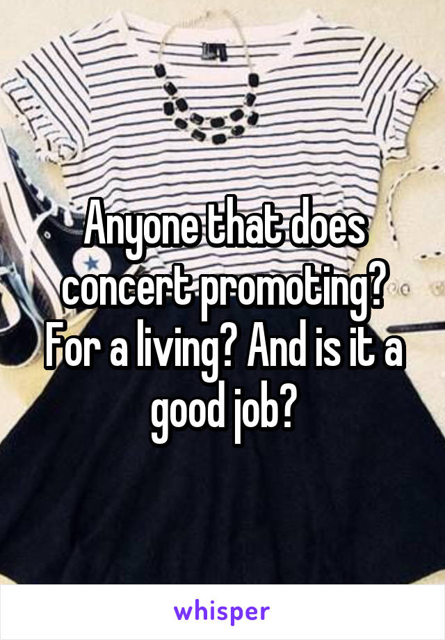 Anyone that does concert promoting? For a living? And is it a good job?