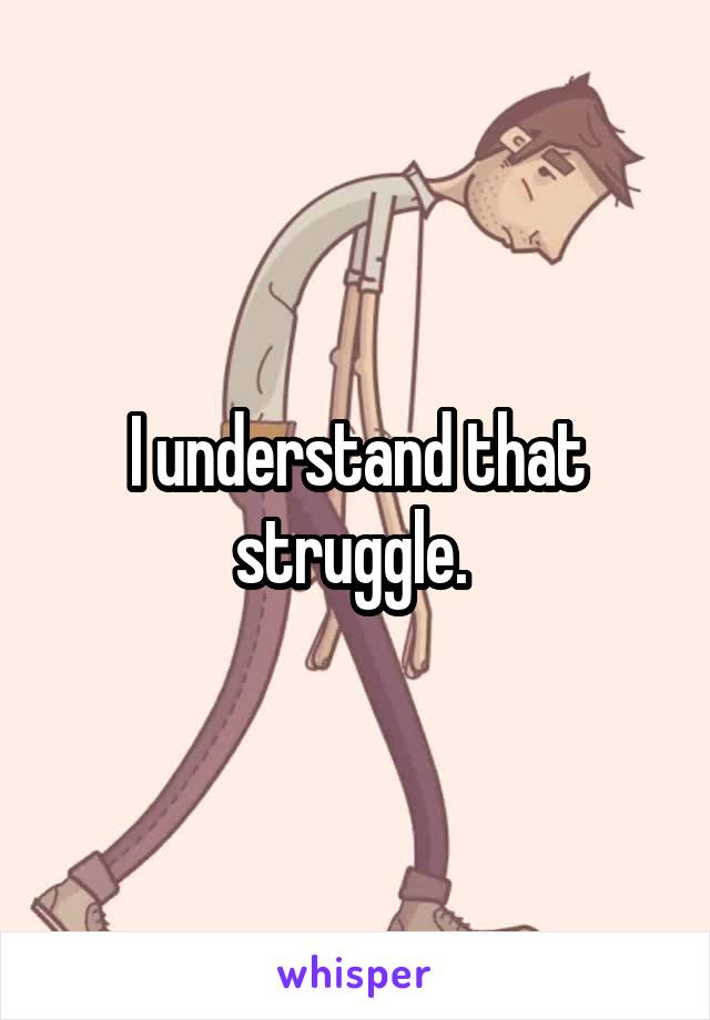 I understand that struggle. 