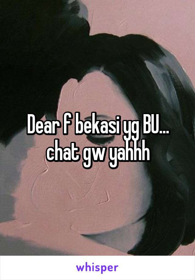 Dear f bekasi yg BU... chat gw yahhh