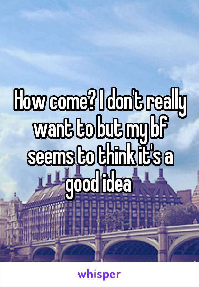 How come? I don't really want to but my bf seems to think it's a good idea 
