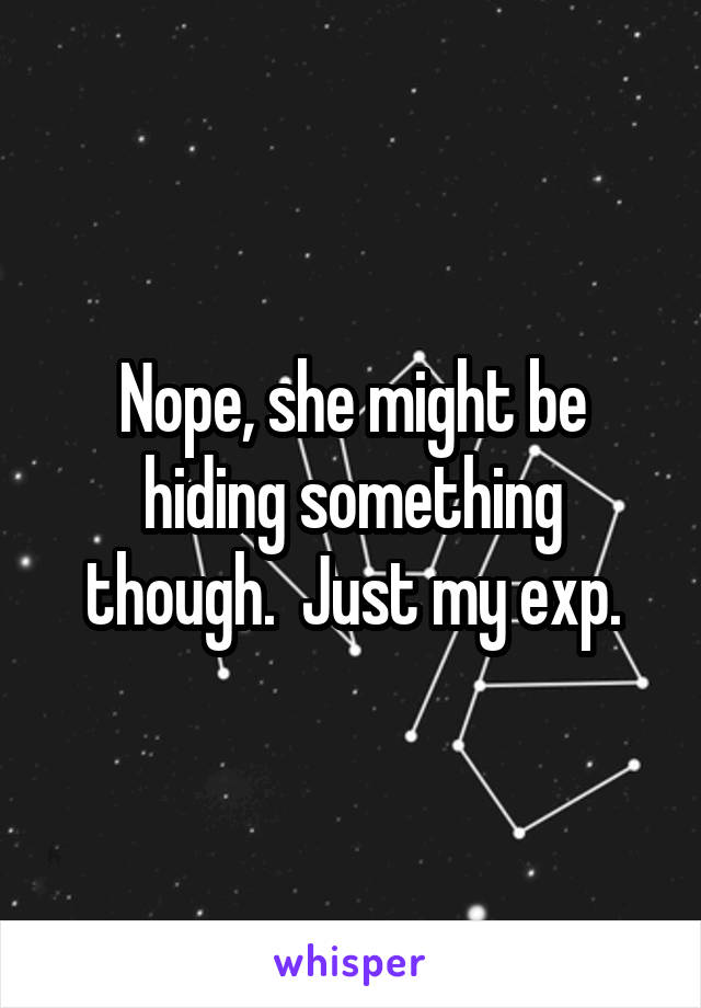 Nope, she might be hiding something though.  Just my exp.