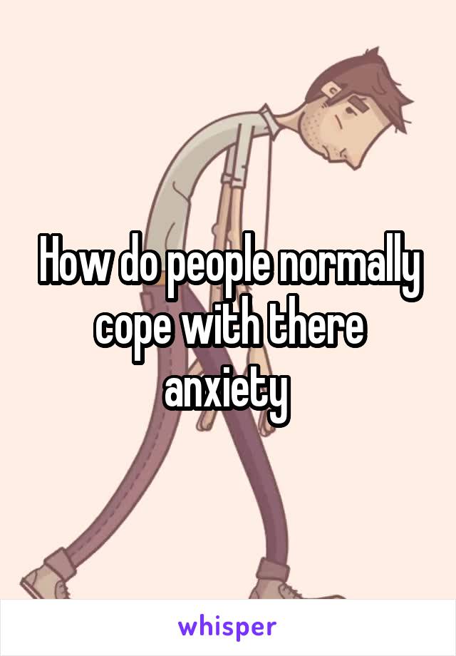 How do people normally cope with there anxiety 