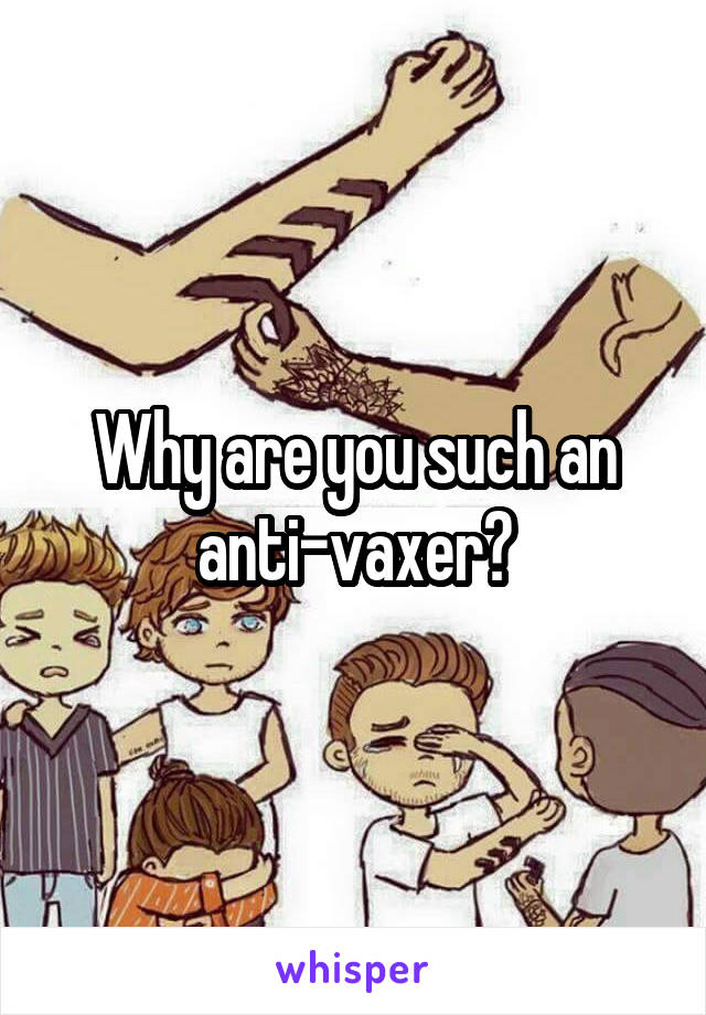 Why are you such an anti-vaxer?