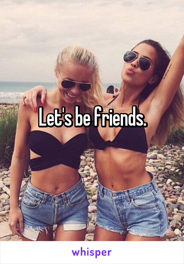 Let's be friends.
