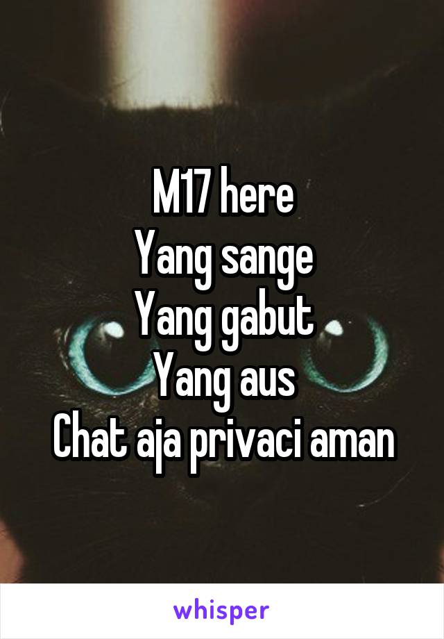 M17 here
Yang sange
Yang gabut
Yang aus
Chat aja privaci aman