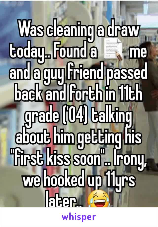Was cleaning a draw today.. Found a 📝 me and a guy friend passed back and forth in 11th grade ('04) talking about him getting his "first kiss soon".. Irony, we hooked up 11yrs later.. 😂