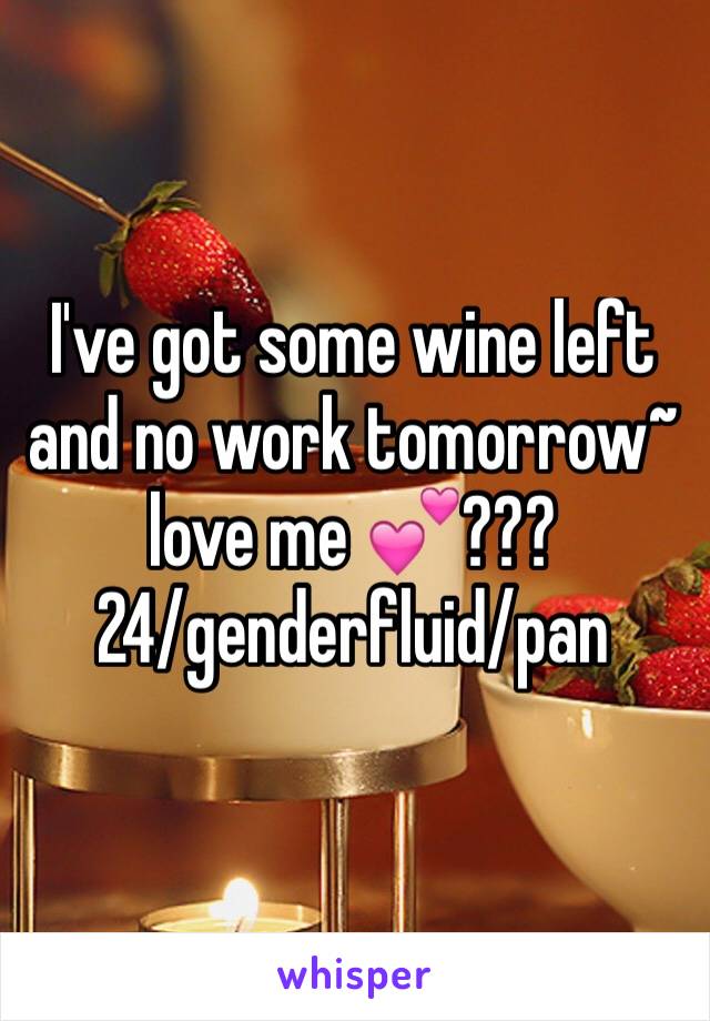 I've got some wine left and no work tomorrow~ love me 💕???
24/genderfluid/pan