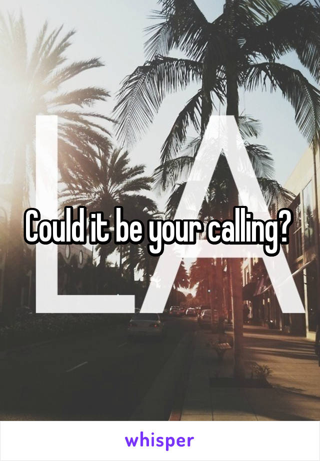 Could it be your calling? 