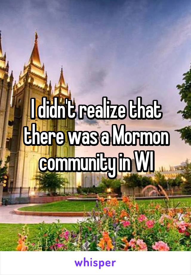 I didn't realize that there was a Mormon community in WI