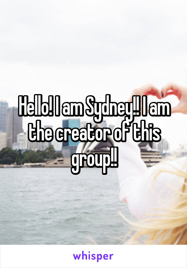Hello! I am Sydney!! I am the creator of this group!!