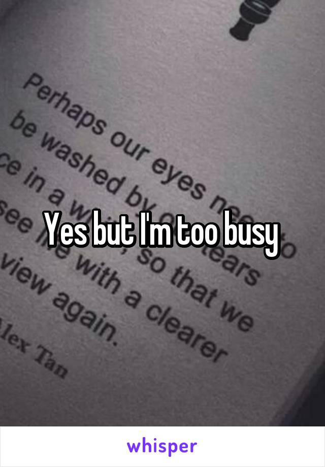 Yes but I'm too busy 