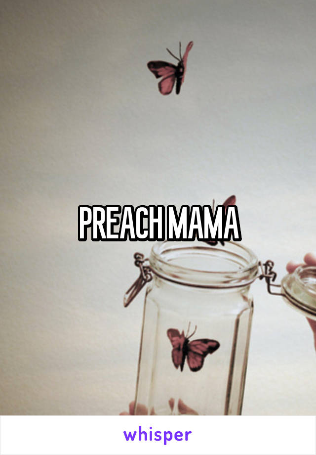 PREACH MAMA