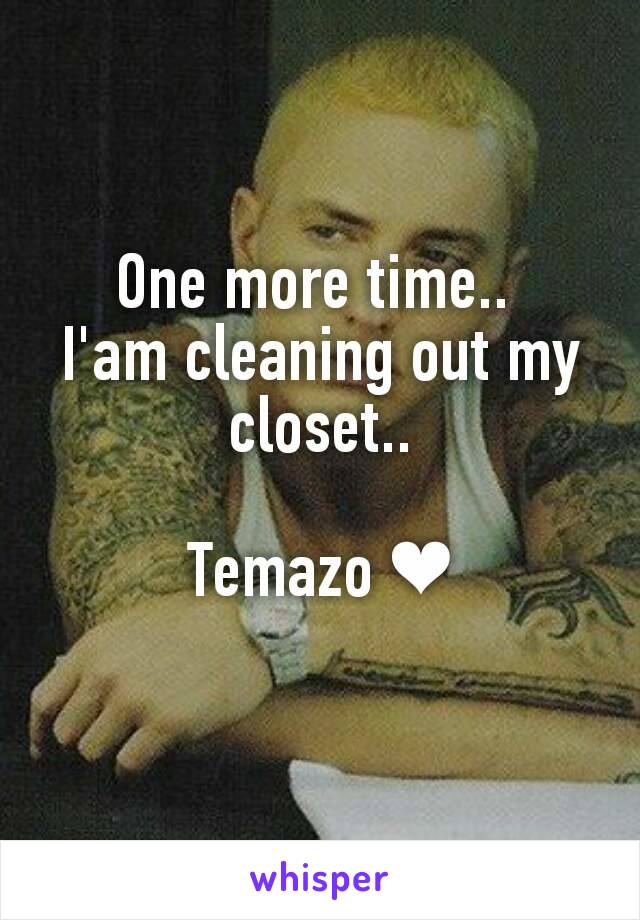 One more time.. 
I'am cleaning out my closet..

Temazo ❤
