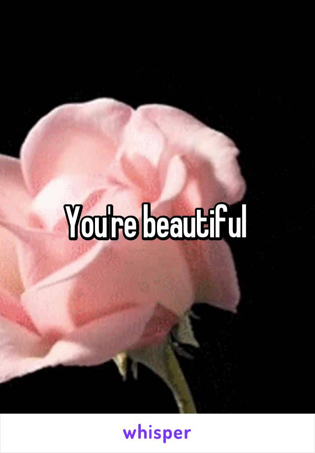 You're beautiful 