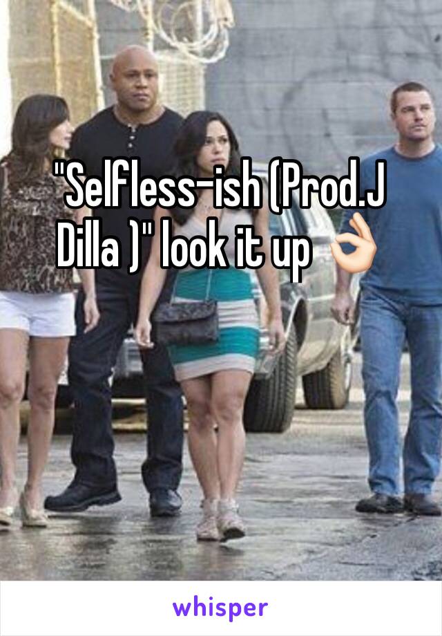 "Selfless-ish (Prod.J Dilla )" look it up 👌🏻