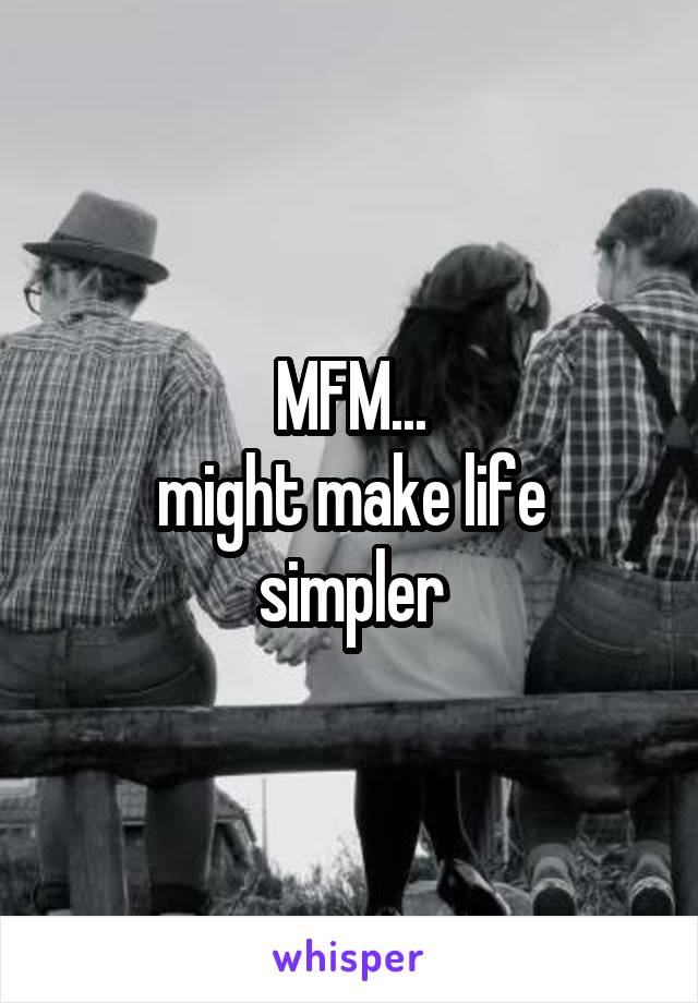 MFM...
might make life simpler