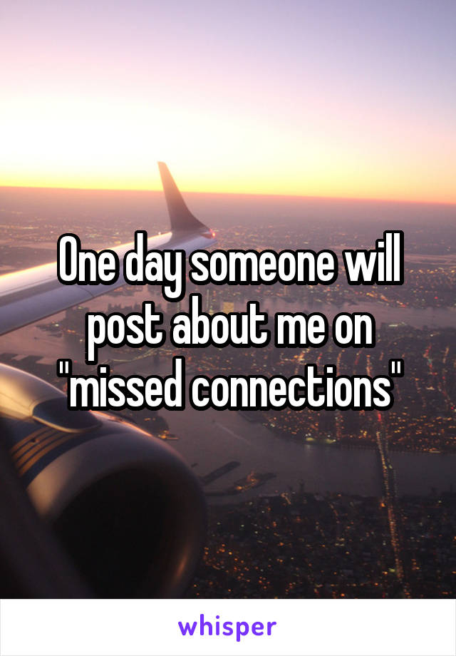 One day someone will post about me on "missed connections"