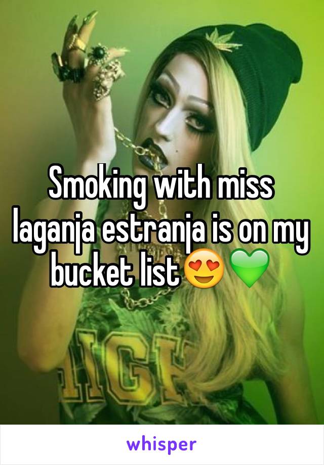 Smoking with miss laganja estranja is on my bucket list😍💚