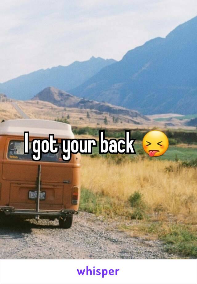 I got your back 😝