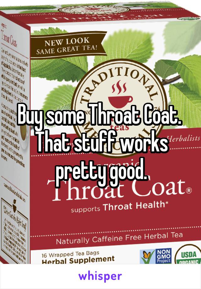 Buy some Throat Coat.  That stuff works pretty good.