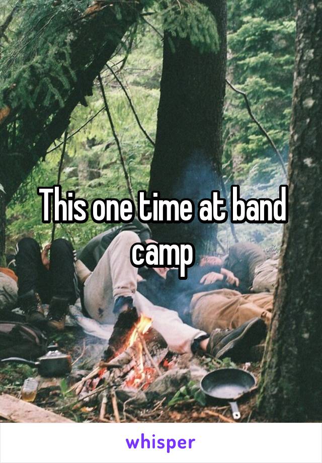 This one time at band camp