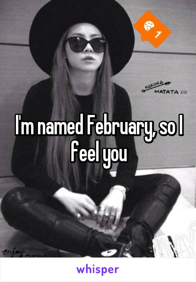 I'm named February, so I feel you