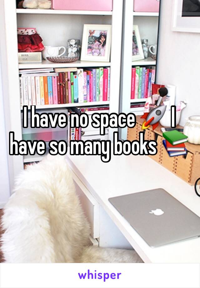 I have no space 🚀 I have so many books 📚 