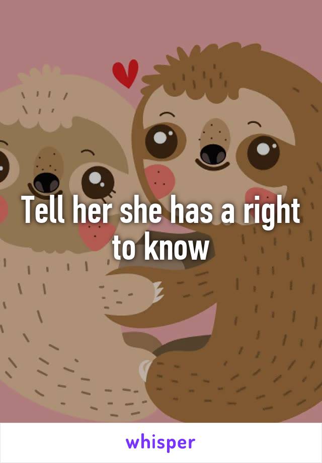 Tell her she has a right to know