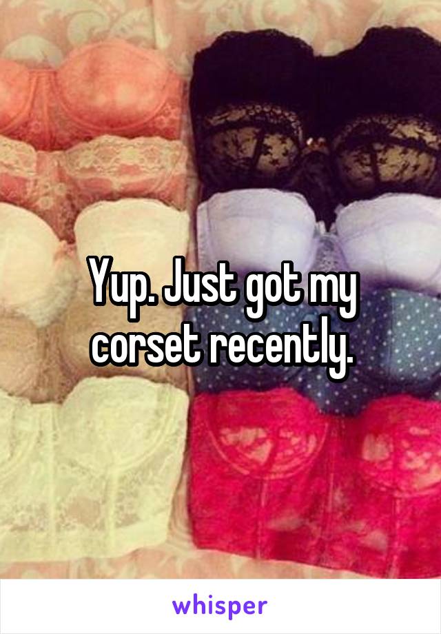 Yup. Just got my corset recently.
