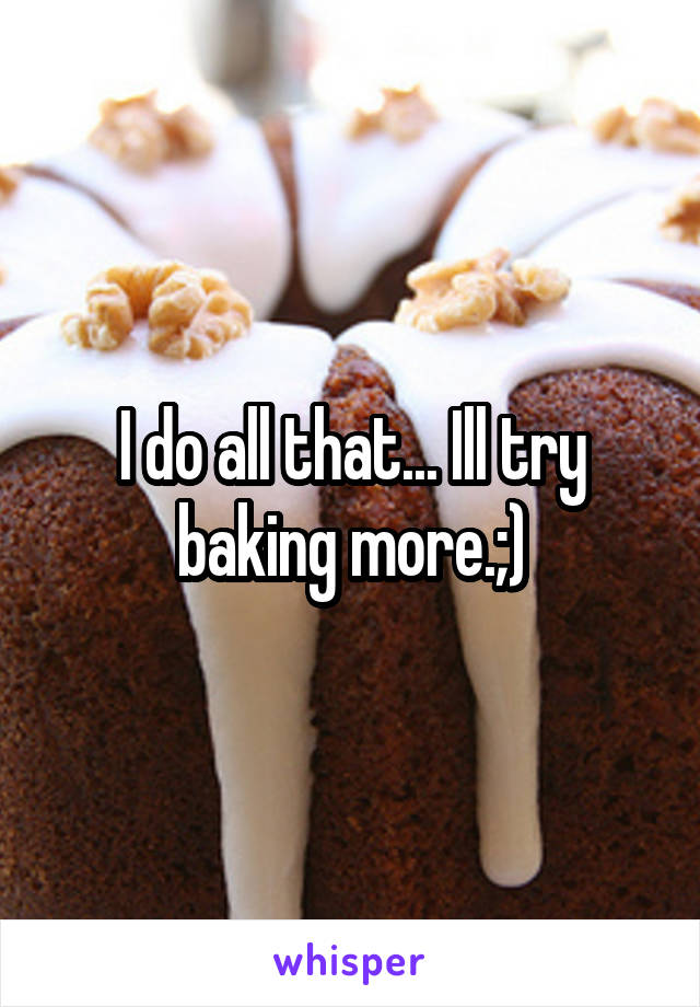 I do all that... Ill try baking more.;)
