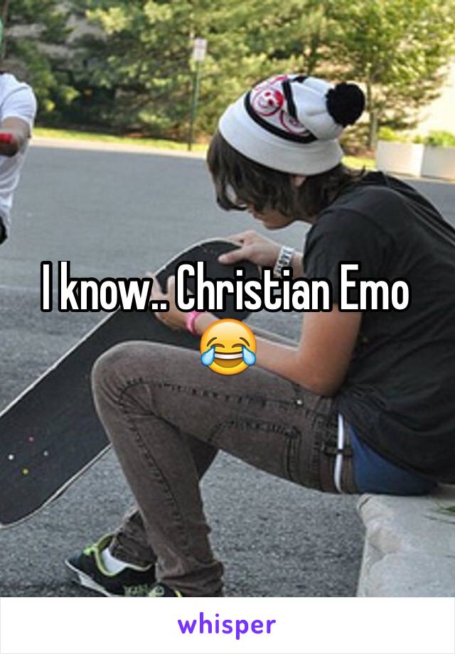 I know.. Christian Emo 😂