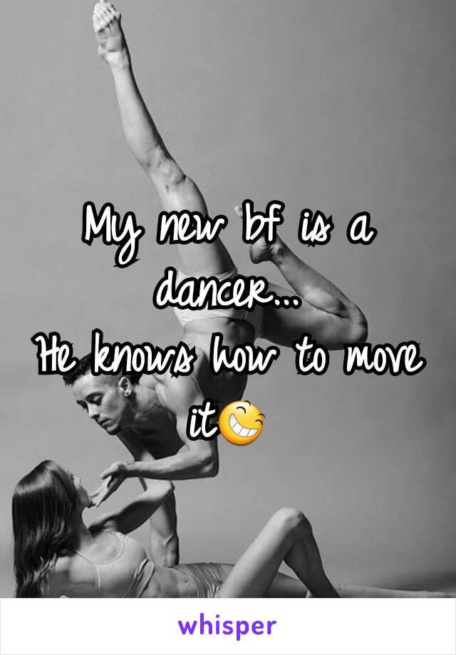 My new bf is a dancer...
He knows how to move it😆