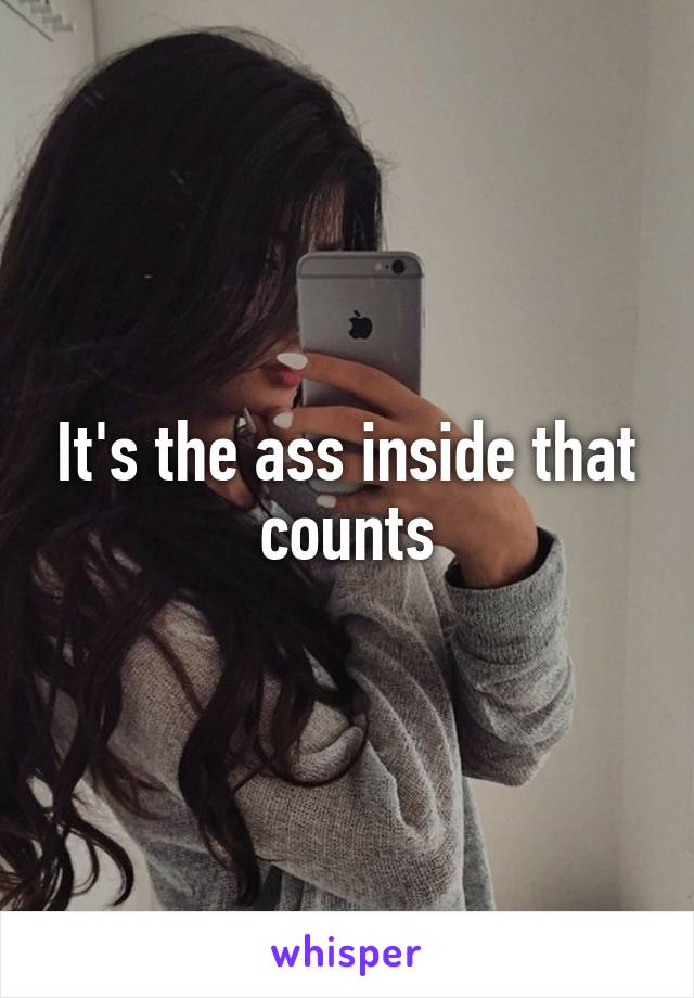 It's the ass inside that counts