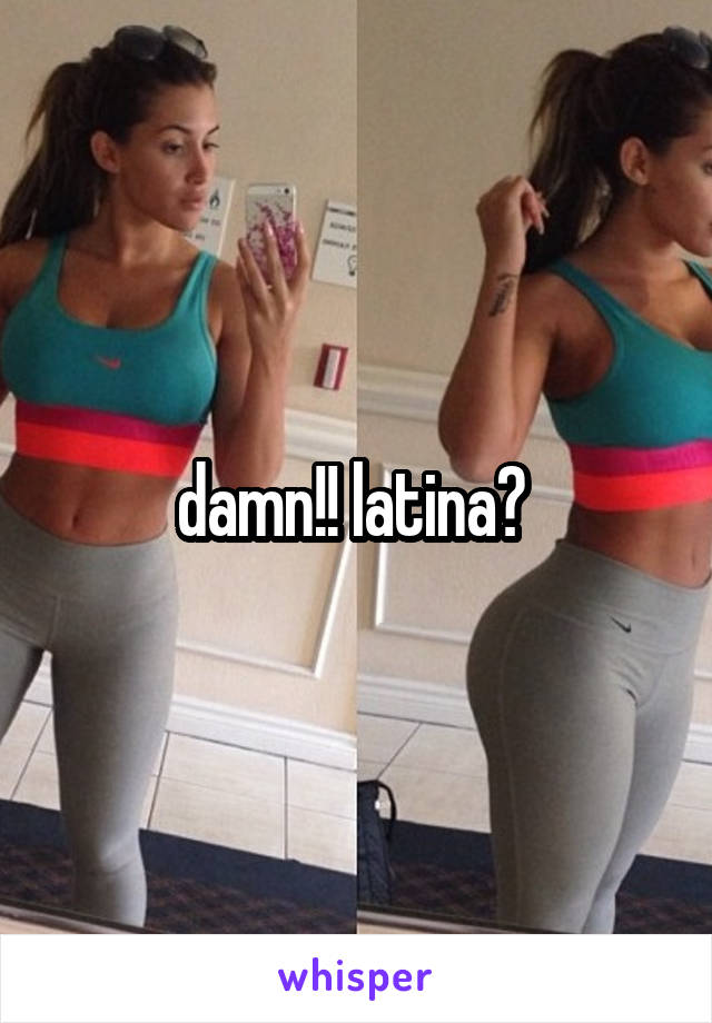 damn!! latina? 