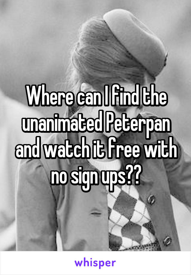 Where can I find the unanimated Peterpan and watch it free with no sign ups??