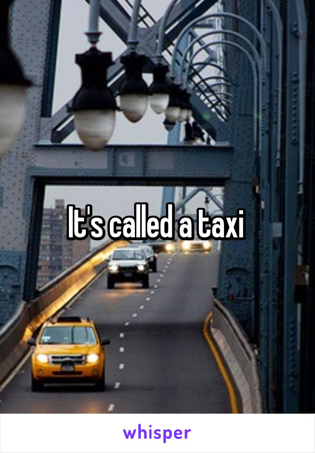 It's called a taxi 