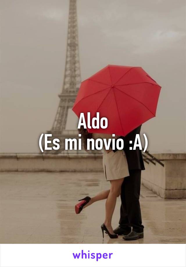 Aldo
(Es mi novio :A)