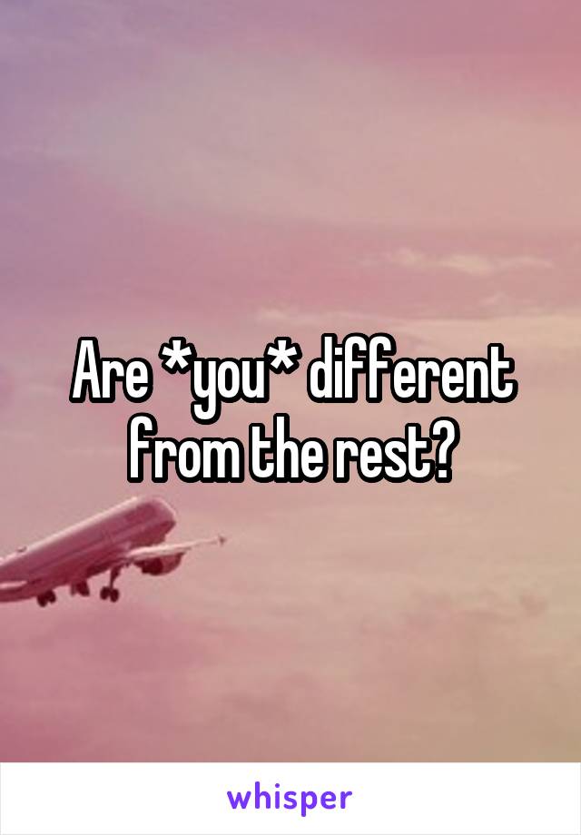 Are *you* different from the rest?