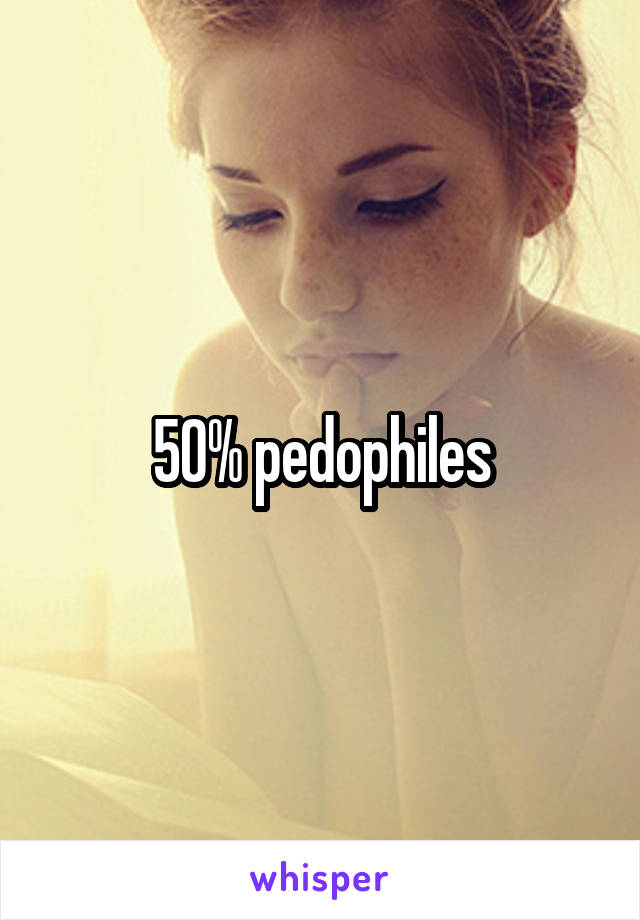 50% pedophiles