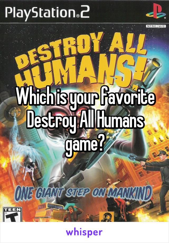 Which is your favorite Destroy All Humans game?